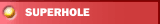 SUPERHOLE